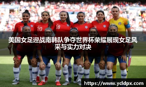 美国女足迎战南韩队争夺世界杯荣耀展现女足风采与实力对决